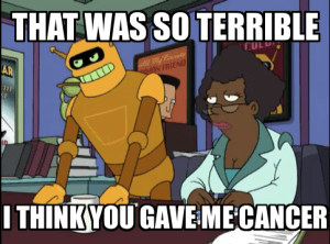 That_was_so_terrible_I_think_you_gave_me_cancer